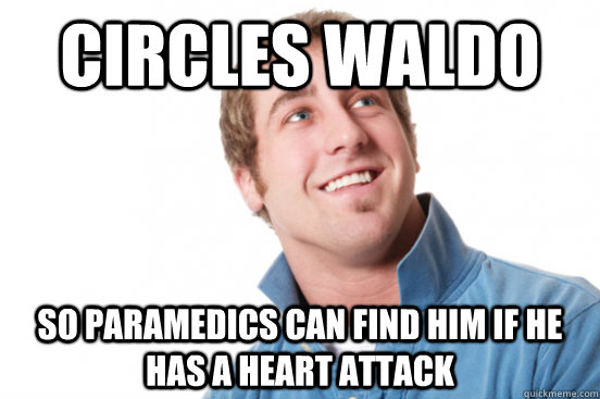 circles waldo so paramedics can find him if he has a heart a - Misunderstood douchebag