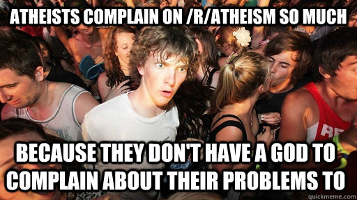 atheists complain on ratheism so much because they dont h - Sudden Clarity Clarence
