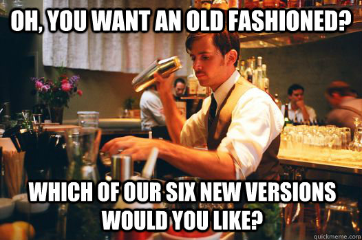 oh you want an old fashioned which of our six new versions - Hipster Bartender