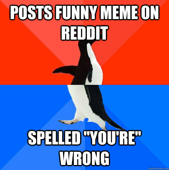 posts funny meme on reddit spelled youre wrong - Socially Awesome Awkward Penguin
