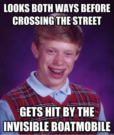 looks both ways before crossing the street gets hit by the i - Bad Luck Brian