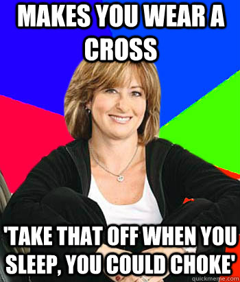 makes you wear a cross take that off when you sleep you co - Sheltering Suburban Mom