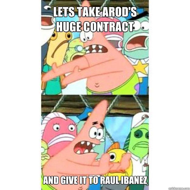 lets take arods huge contract and give it to raul ibanez - Push It Somewhere Else Patrick