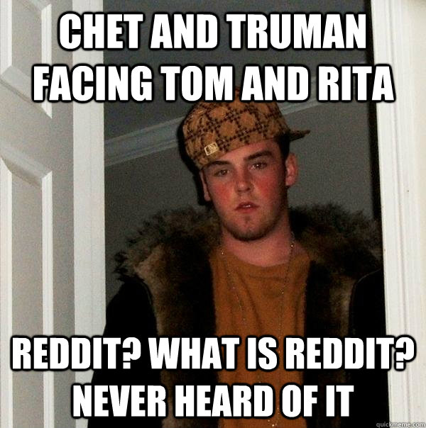 chet and truman facing tom and rita reddit what is reddit - Scumbag Steve