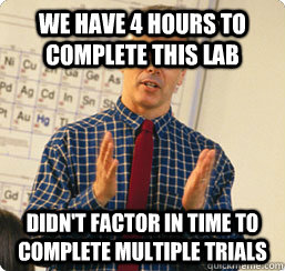 we have 4 hours to complete this lab didnt factor in time t - Scumbag science teacher