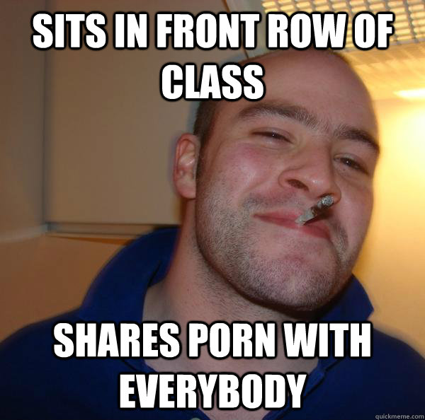 sits in front row of class shares porn with everybody - Good Guy Greg