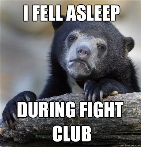 i fell asleep during fight club - Confession Bear