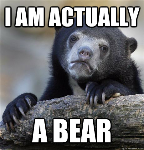 i am actually a bear - Confession Bear