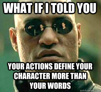 what if i told you your actions define your character more t - Matrix Morpheus