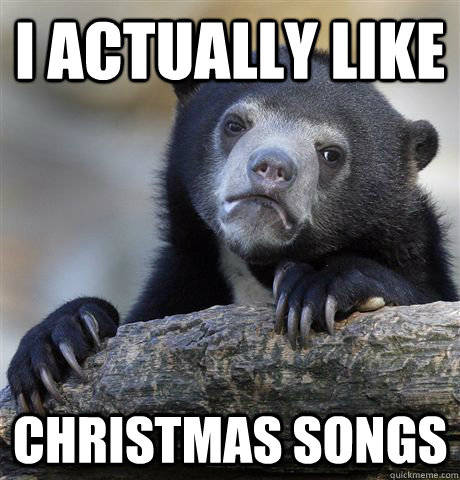 i actually like christmas songs - Confession Bear