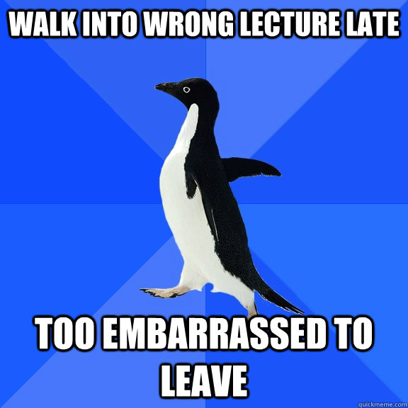 walk into wrong lecture late too embarrassed to leave - Socially Awkward Penguin