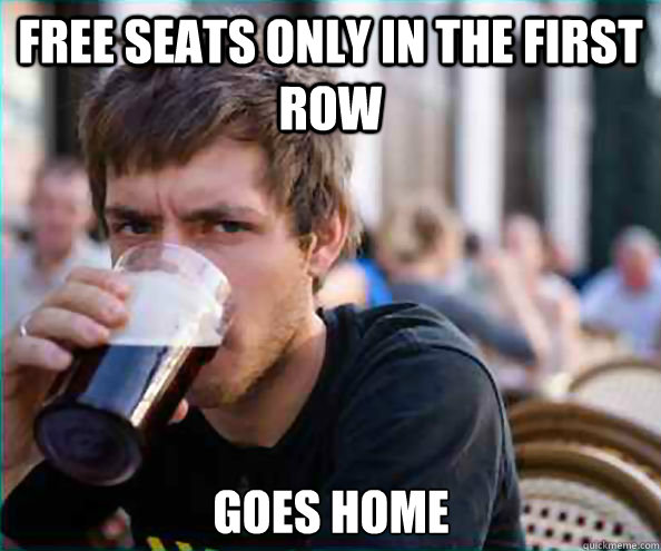 free seats only in the first row goes home - Lazy College Senior