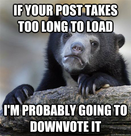 if your post takes too long to load im probably going to do - Confession Bear