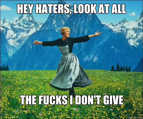 hey haters look at all the fucks i dont give - Look At All The Fucks I Give