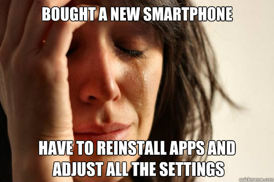 bought a new smartphone have to reinstall apps and adjust a - First World Problems