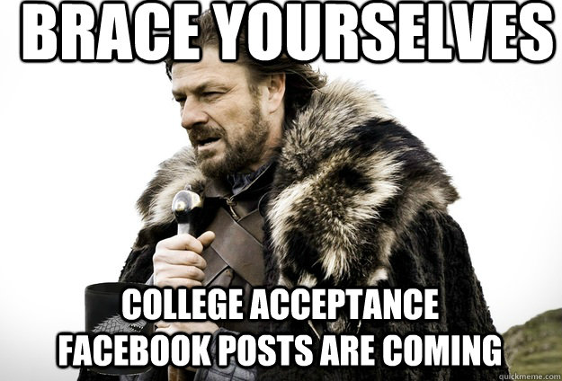 brace yourselves college acceptance facebook posts are comin - Tea break Ned Stark