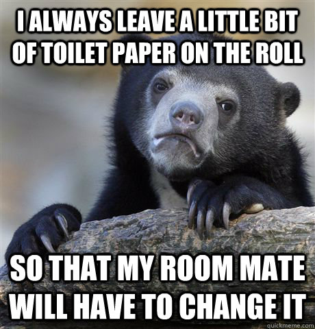 i always leave a little bit of toilet paper on the roll so t - Confession Bear