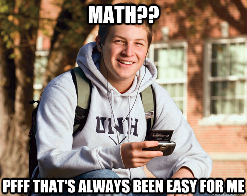 math pfff thats always been easy for me - College Freshman