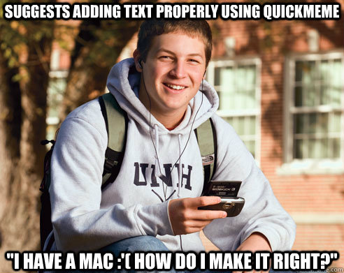 suggests adding text properly using quickmeme i have a mac - College Freshman