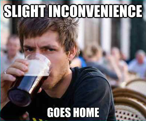 slight inconvenience goes home - Lazy College Senior