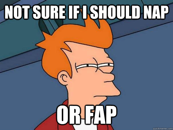 not sure if i should nap or fap - Futurama Fry