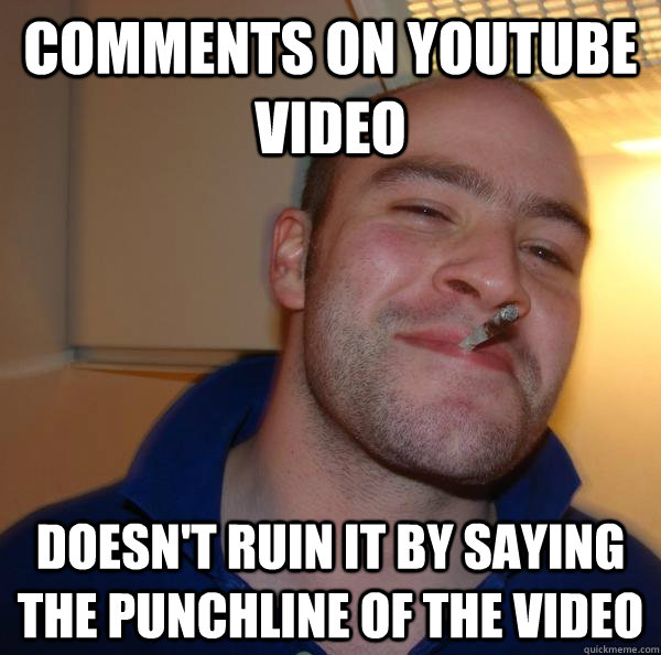 comments on youtube video doesnt ruin it by saying the punc - Good Guy Greg