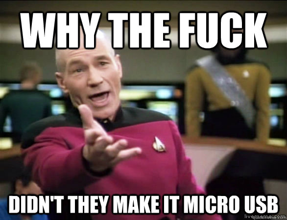 why the fuck didnt they make it micro usb - Annoyed Picard HD