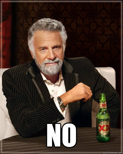 no - The Most Interesting Man In The World