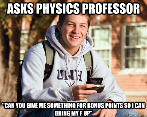 asks physics professor can you give me something for bonus - College Freshman