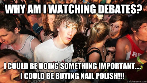 why am i watching debates i could be doing something import - Sudden Clarity Clarence