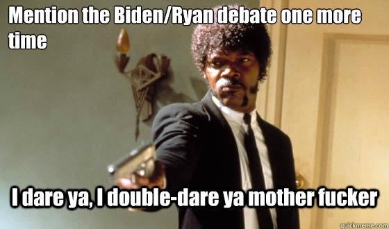 mention the bidenryan debate one more time i dare ya i dou - pulp fiction life