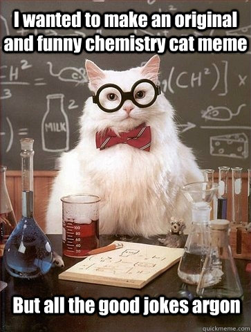 i wanted to make an original and funny chemistry cat meme bu - Chemistry Cat
