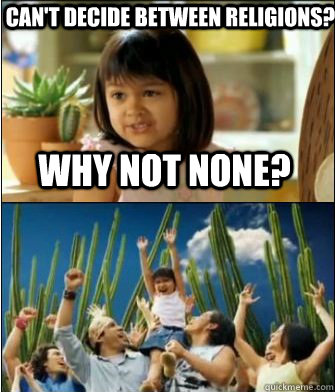 why not none cant decide between religions - Why not both