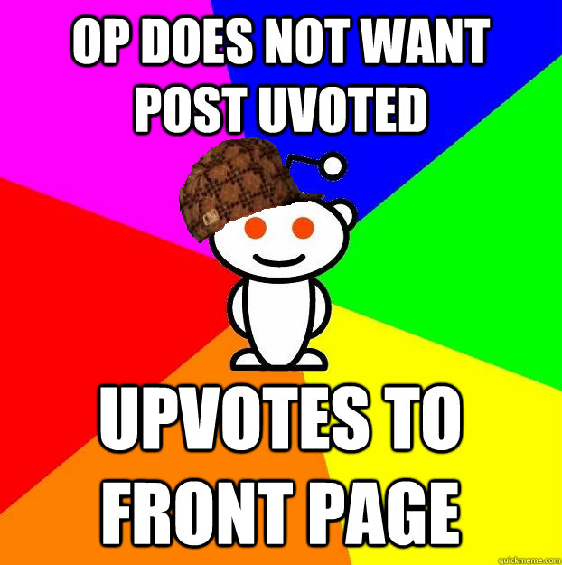 op does not want post uvoted upvotes to front page - Scumbag Redditor