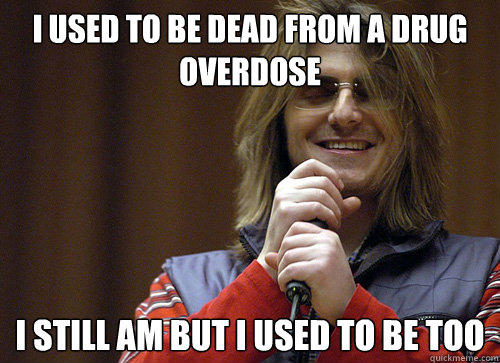 i used to be dead from a drug overdose i still am but i used - Mitch Hedberg Meme