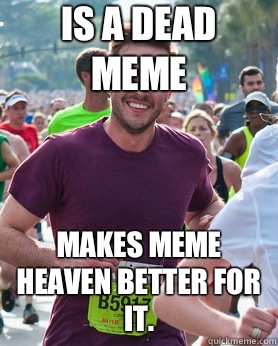 Is a dead meme Makes meme heaven better for it - Ridiculously photogenic guy