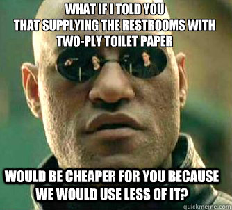 what if i told you that supplying the restrooms with twoply - Matrix Morpheus
