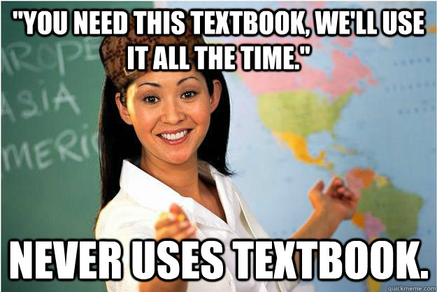 you need this textbook well use it all the time never u - Scumbag Teacher