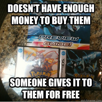doesnt have enough money to buy them someone gives it to th - pretty much rpokemon lately