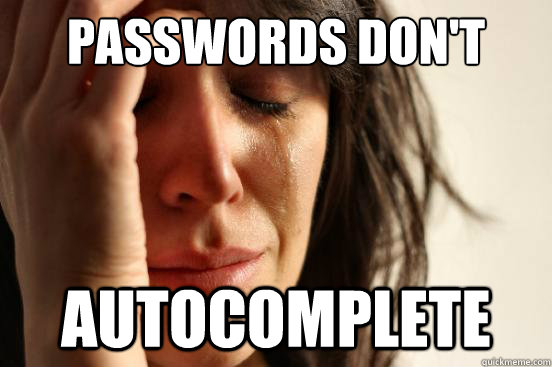 passwords dont autocomplete - First World Problems