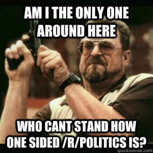 am i the only one around here who cant stand how one sided - Am I The Only One Round Here