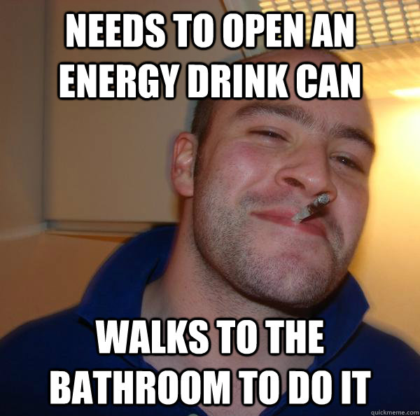 needs to open an energy drink can walks to the bathroom to d - Good Guy Greg