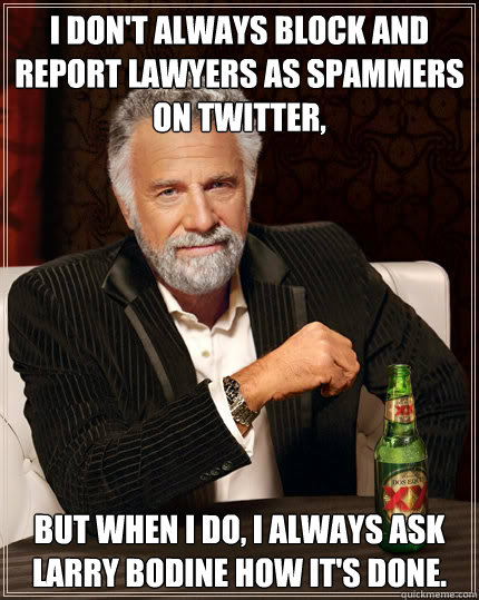 i dont always block and report lawyers as spammers on twitt - Dos Equis man