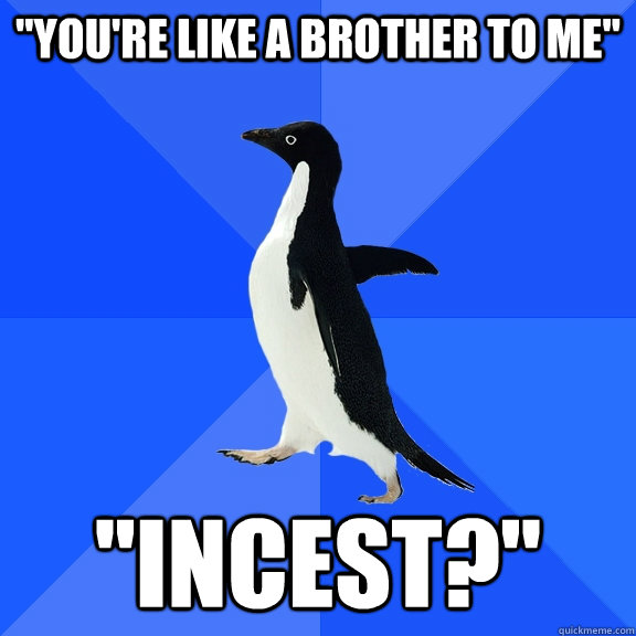youre like a brother to me incest - Socially Awkward Penguin
