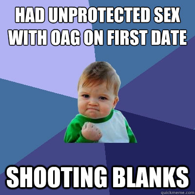 had unprotected sex with oag on first date shooting blanks - Success Kid