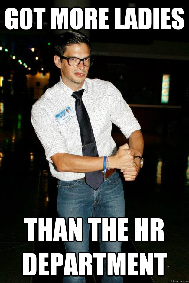 got more ladies than the hr department - Overly Swagful Employee