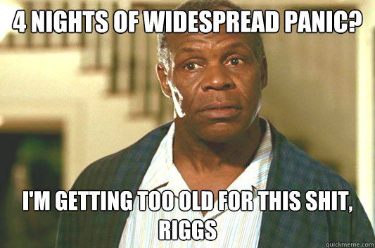 4 nights of widespread panic im getting too old for this s - Glover getting old