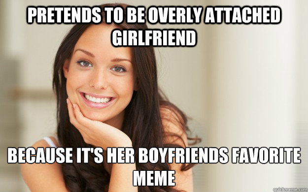 pretends to be overly attached girlfriend because its her b - Good Girl Gina