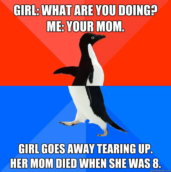 girl what are you doing me your mom girl goes away teari - Socially Awesome Awkward Penguin