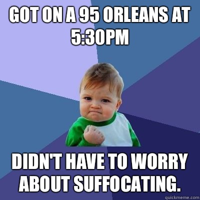 Got on a 95 Orleans at 530pm Didnt have to worry about suffo - Success Kid